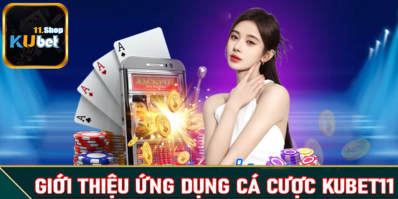 Giới thiệu cẩm nang chung về ứng dụng đặt cược Kubet11