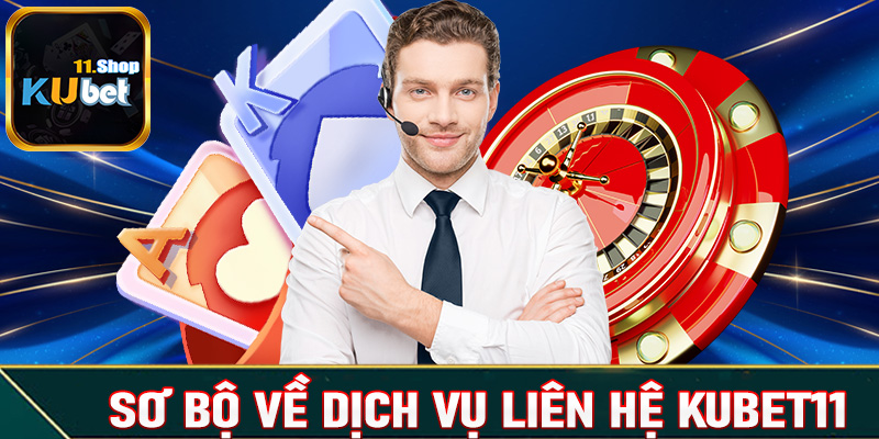 Vài nét sơ bộ về dịch vụ liên hệ Kubet11