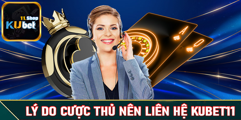 Một số lý do anh chị em cược thủ nên liên hệ Kubet11