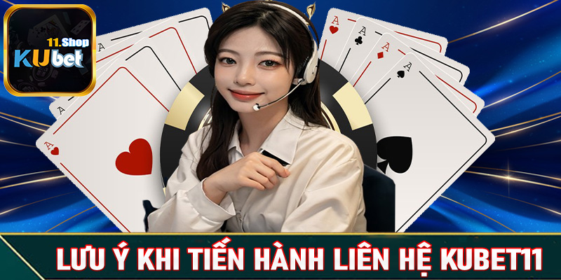 Điều cần lưu ý trong quá trình liên hệ Kubet11 cược thủ cần nắm được 