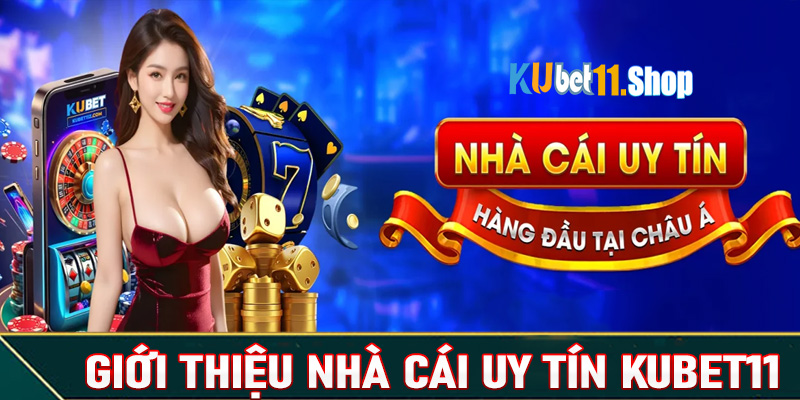 Giới thiệu Kubet11 nền tảng cá cược số 1 Châu Á