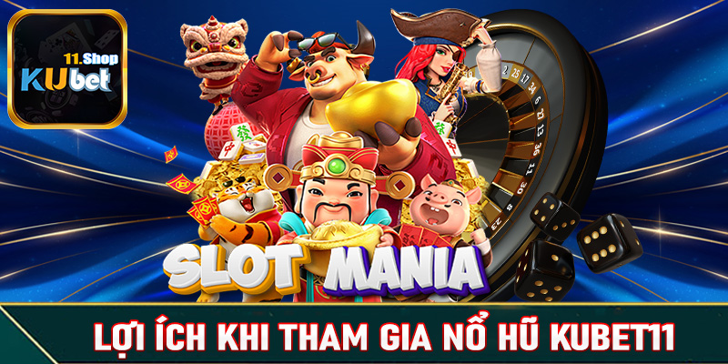 Một số lợi íc khi khách hàng tham gia cá cược game nổ hũ Kubet11