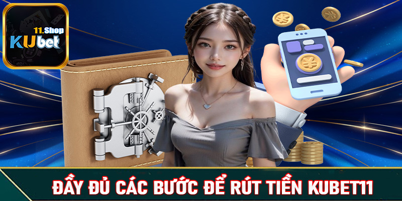 Đầy đủ các bước để rút tiền Kubet11 dành cho những cược thủ chưa nắm được