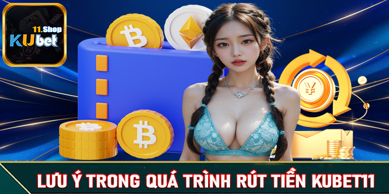 Điều cần lưu ý trong quá trình rút tiền Kubet11 về tài khoản cá nhân