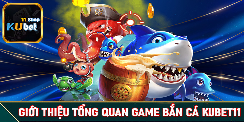 Giới thiệu tổng quan chung về sảnh game bắn cá Kubet11