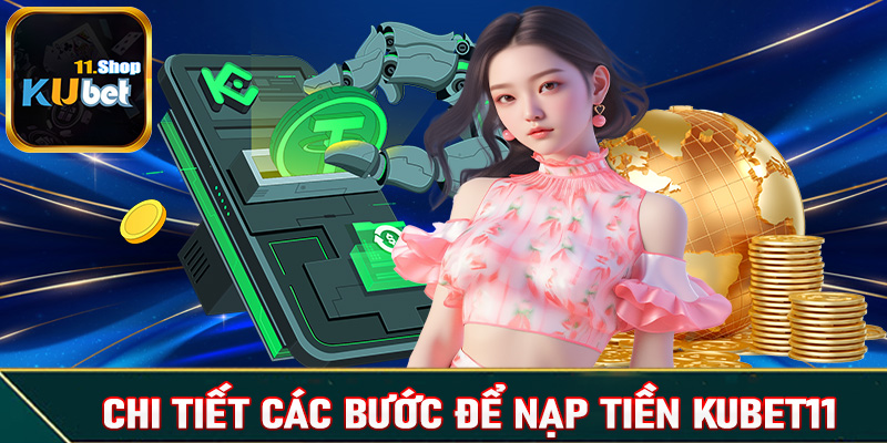 Hướng dẫn chi tiết các bước nạp tiền Kubet11 dành cho tân binh mới